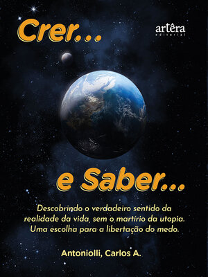 cover image of Crer... e Saber... Descobrindo o Verdadeiro Sentido da Realidade 2023 da Vida, Sem o Martírio da Utopia